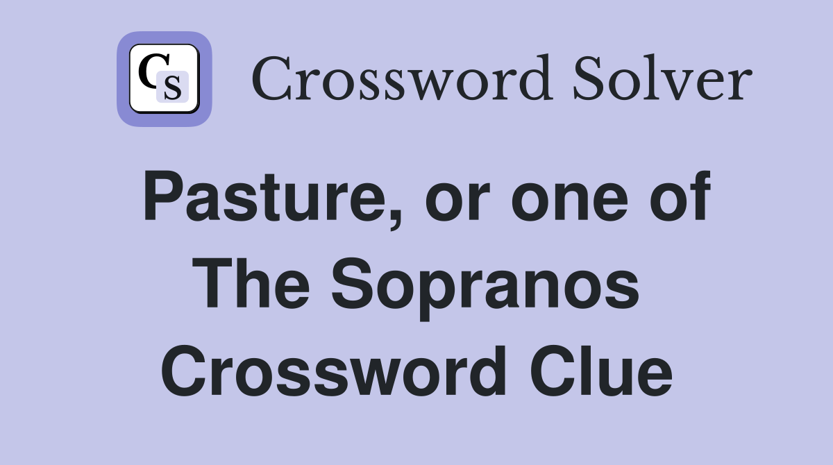 Pasture Or One Of The Sopranos Crossword Clue Answers Crossword Solver   Pasture%2C Or One Of The Sopranos